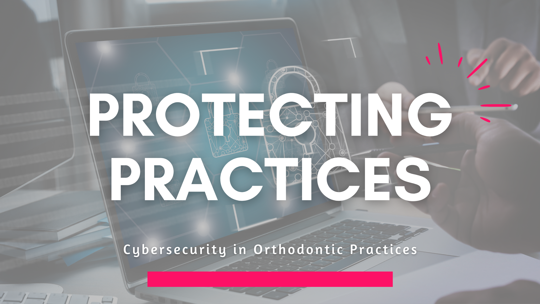 Protecting Practices: Cybersecurity Essentials for Orthodontists